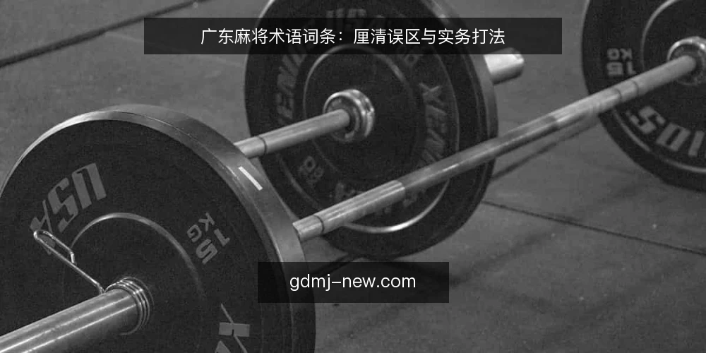广东麻将术语词条：厘清误区与实务打法 — 广东麻将术语速览：先分清这些词 配图